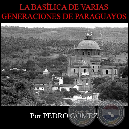 LA BASÍLICA DE VARIAS GENERACIONES DE PARAGUAYOS - Por PEDRO GÓMEZ - Lunes 8 de Diciembre de 2014